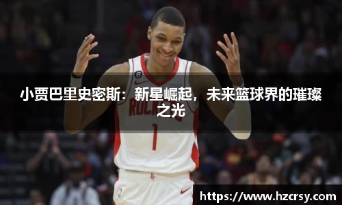 小贾巴里史密斯：新星崛起，未来篮球界的璀璨之光